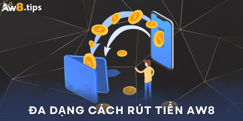 Có nhiều cách rút tiền aw8 về tài khoản